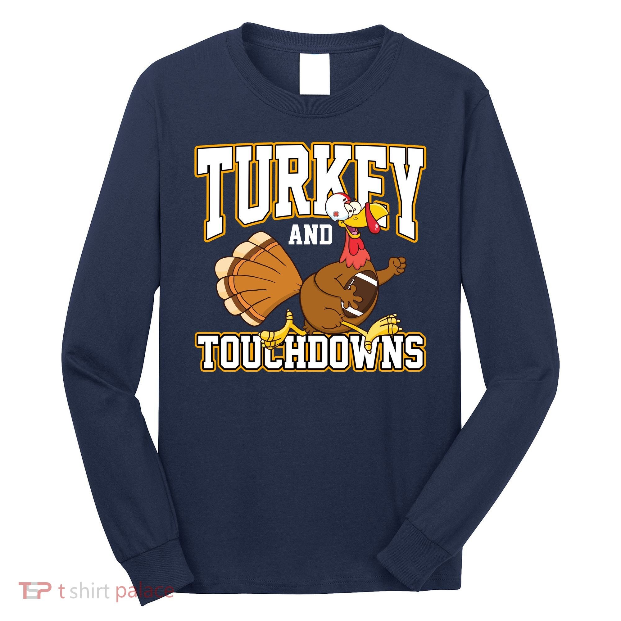 Turkey And Touchdowns Thanksgiving Football Long Sleeve Shirt