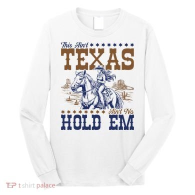 This AinT Texas AinT No Hold Em Long Sleeve Shirt