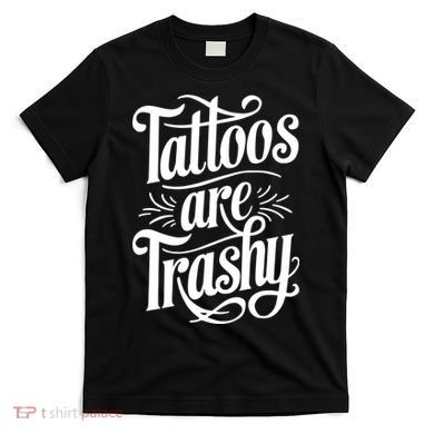 Tattoos Are Trashy T-Shirt