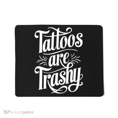 Tattoos Are Trashy Mousepad