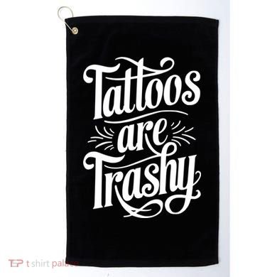 Tattoos Are Trashy Golf Towel