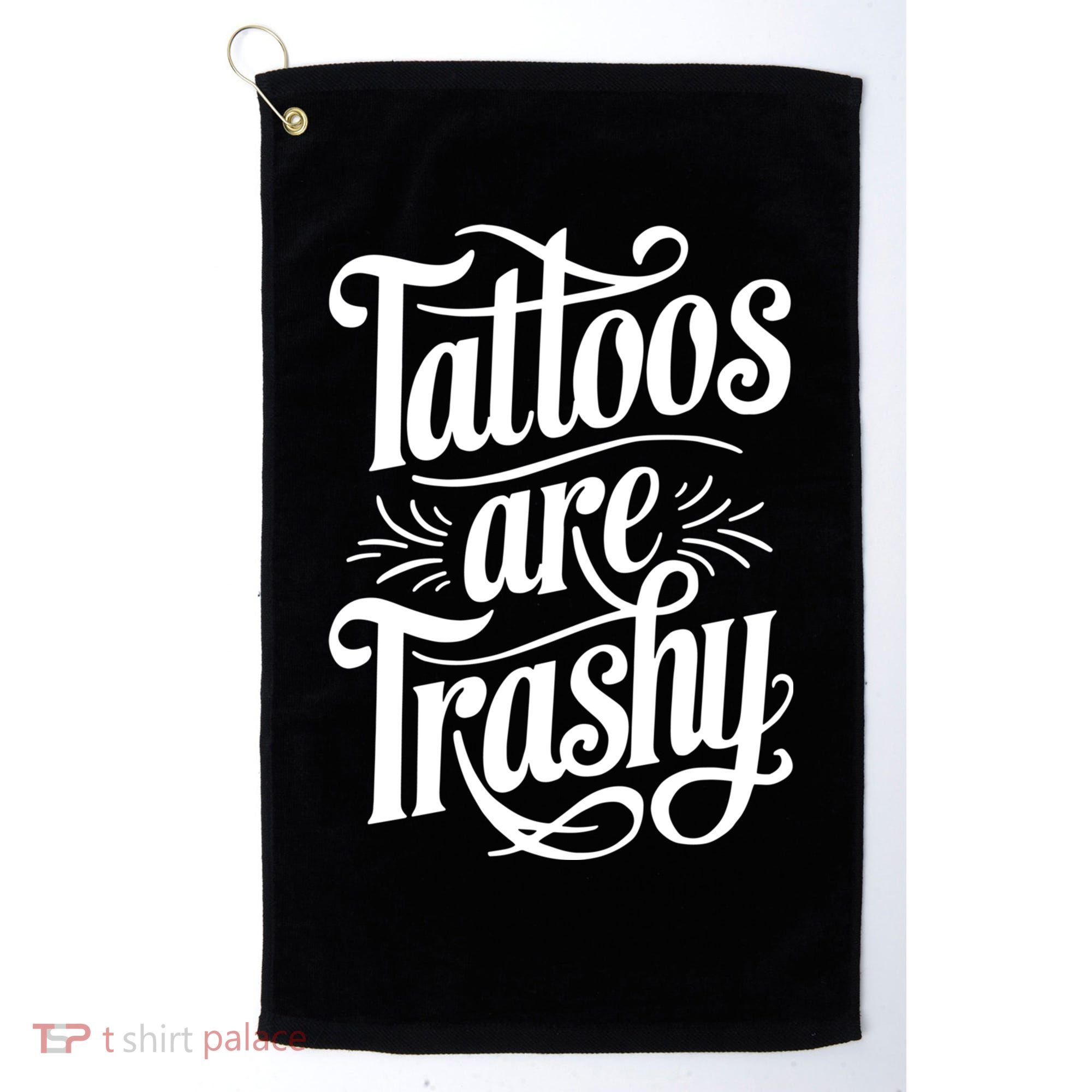 Tattoos Are Trashy Golf Towel
