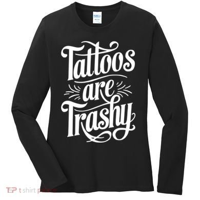 Tattoos Are Trashy Women's Long Sleeve Shirt