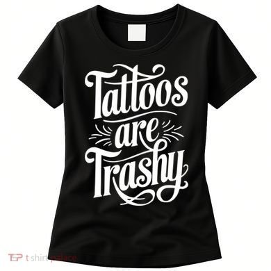 Tattoos Are Trashy Women's T-Shirt