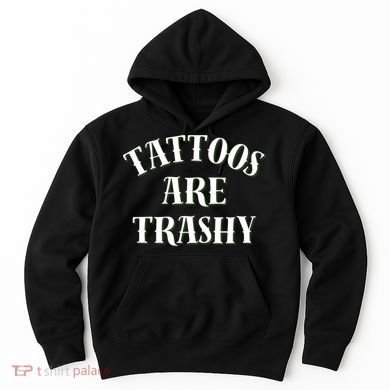 Tattoos Are Trashy Funny Sarcastic Joke Hoodie
