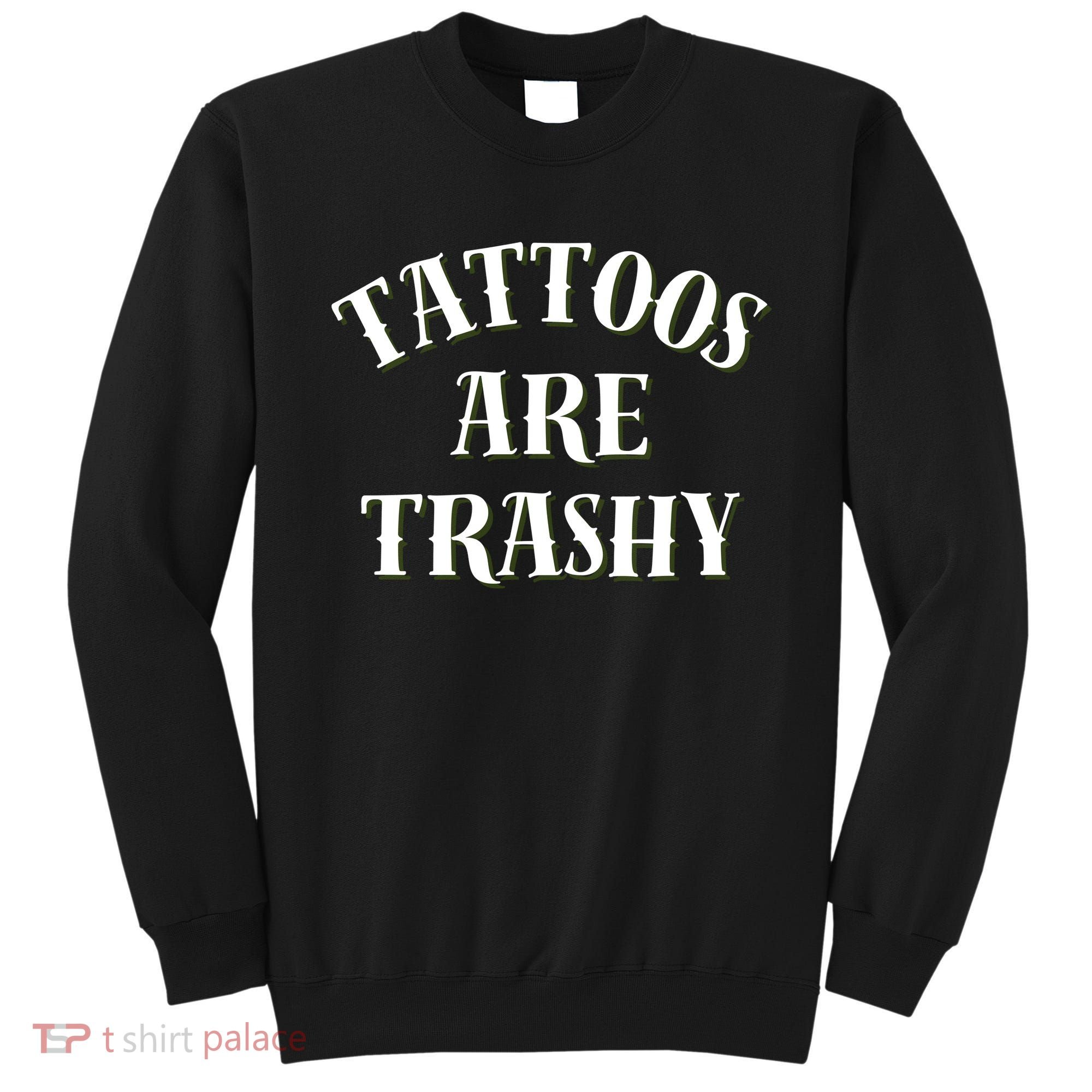 Tattoos Are Trashy Funny Sarcastic Joke Sweatshirt