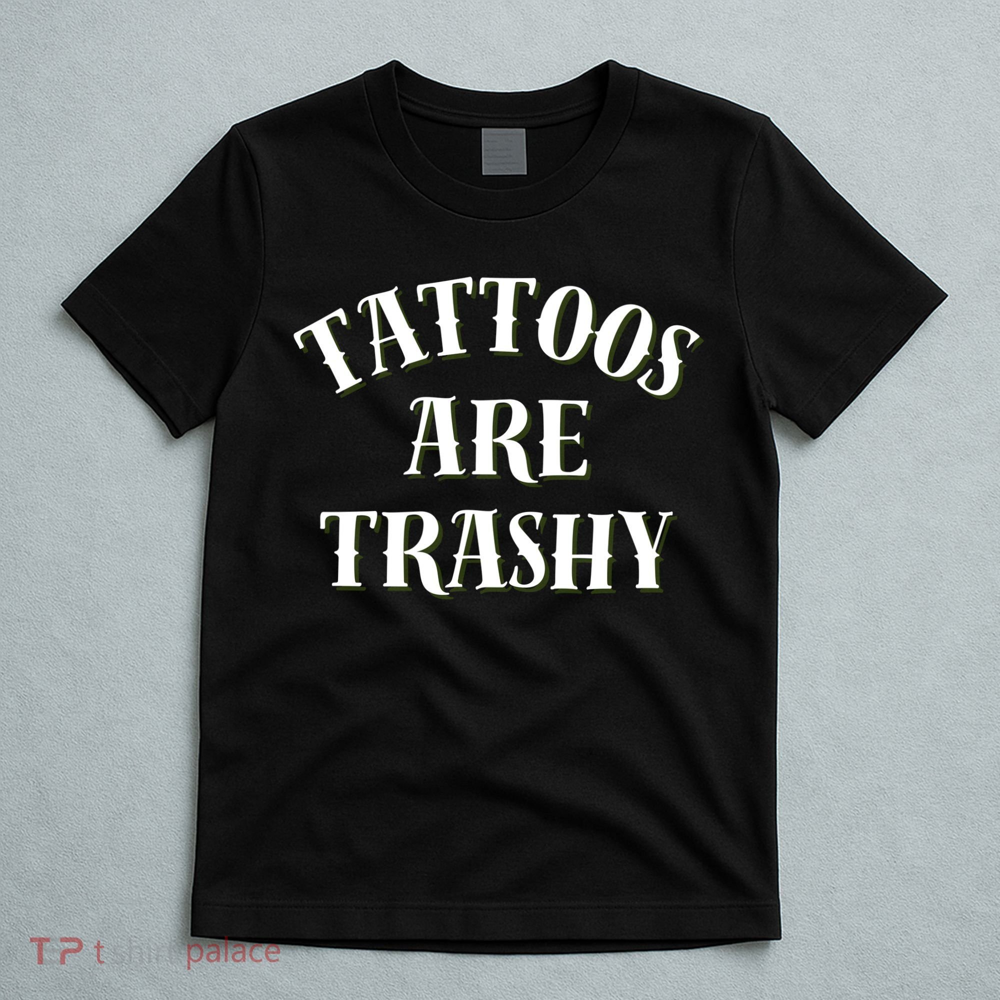 Tattoos Are Trashy Funny Sarcastic Joke T-Shirt