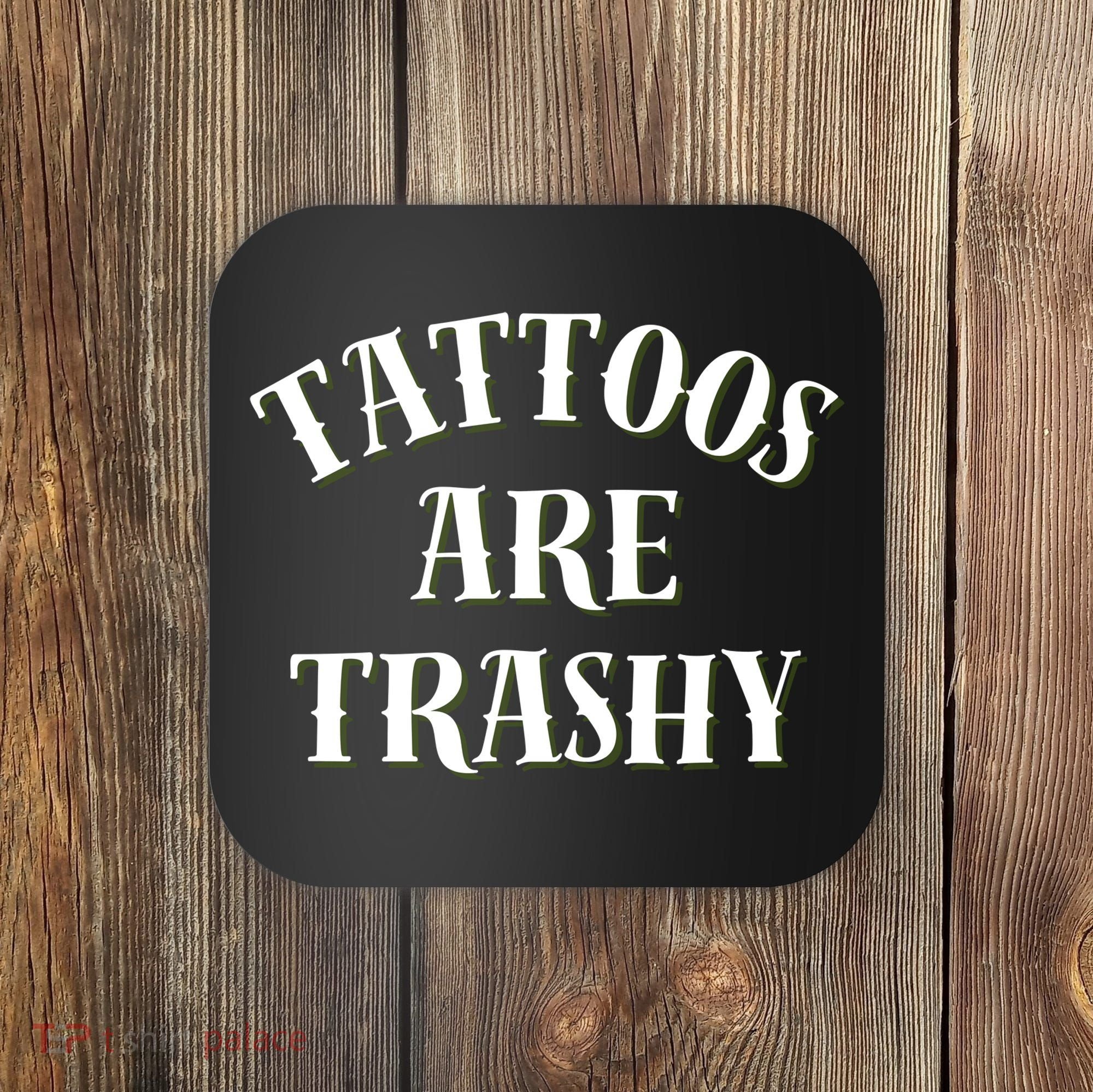 Tattoos Are Trashy Funny Sarcastic Joke Coaster