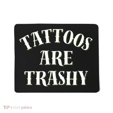 Tattoos Are Trashy Funny Sarcastic Joke Mousepad