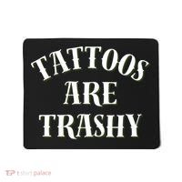Tattoos Are Trashy Funny Sarcastic Joke Mousepad thumb 0