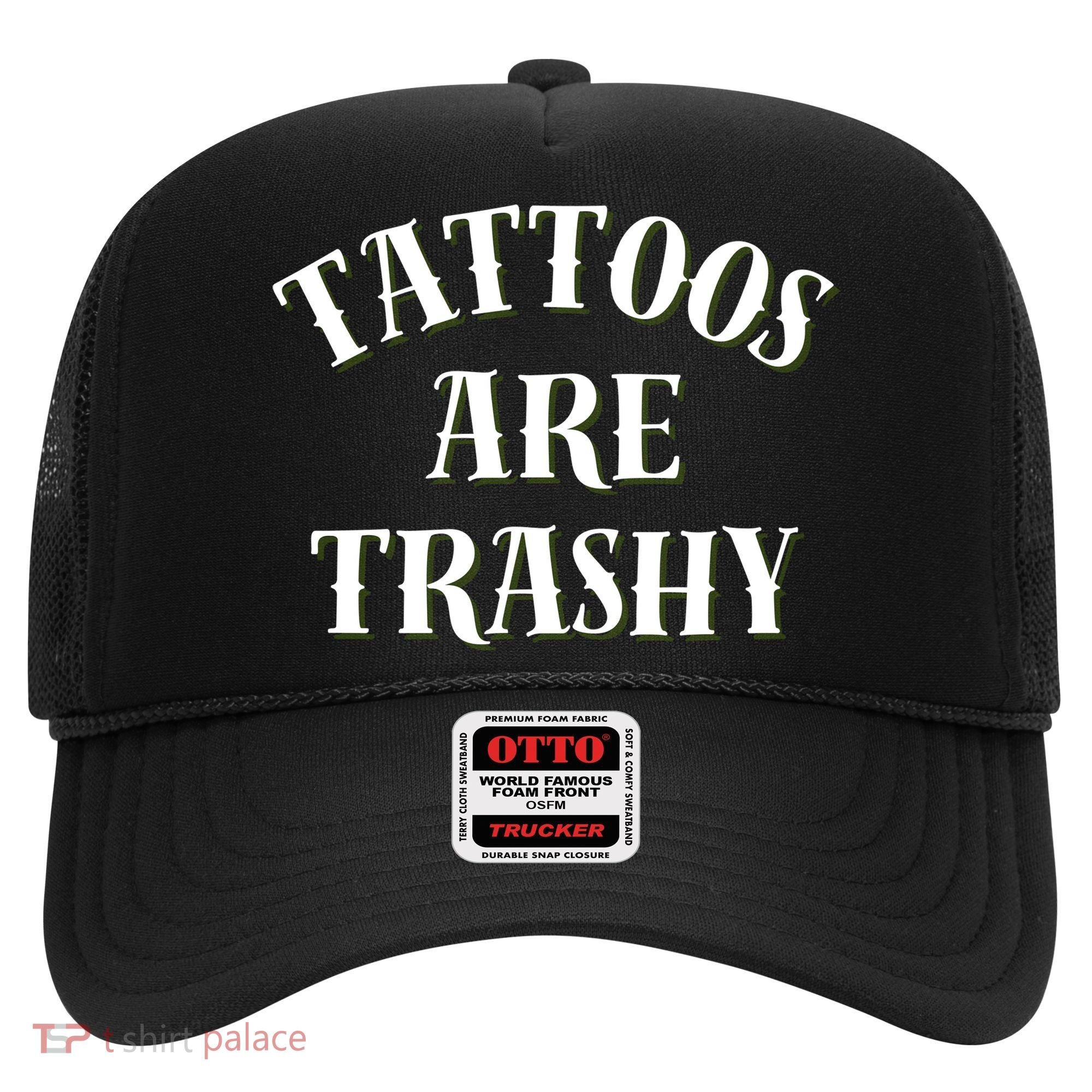 Tattoos Are Trashy Funny Sarcastic Joke Hat