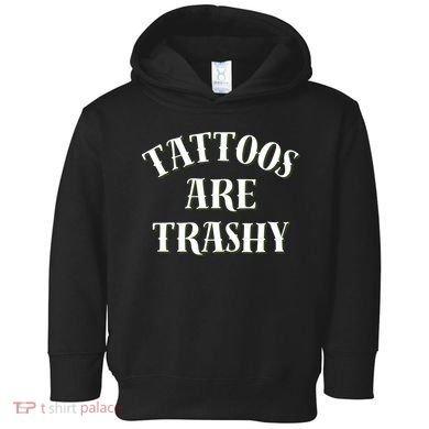 Tattoos Are Trashy Funny Sarcastic Joke Toddler Hoodie