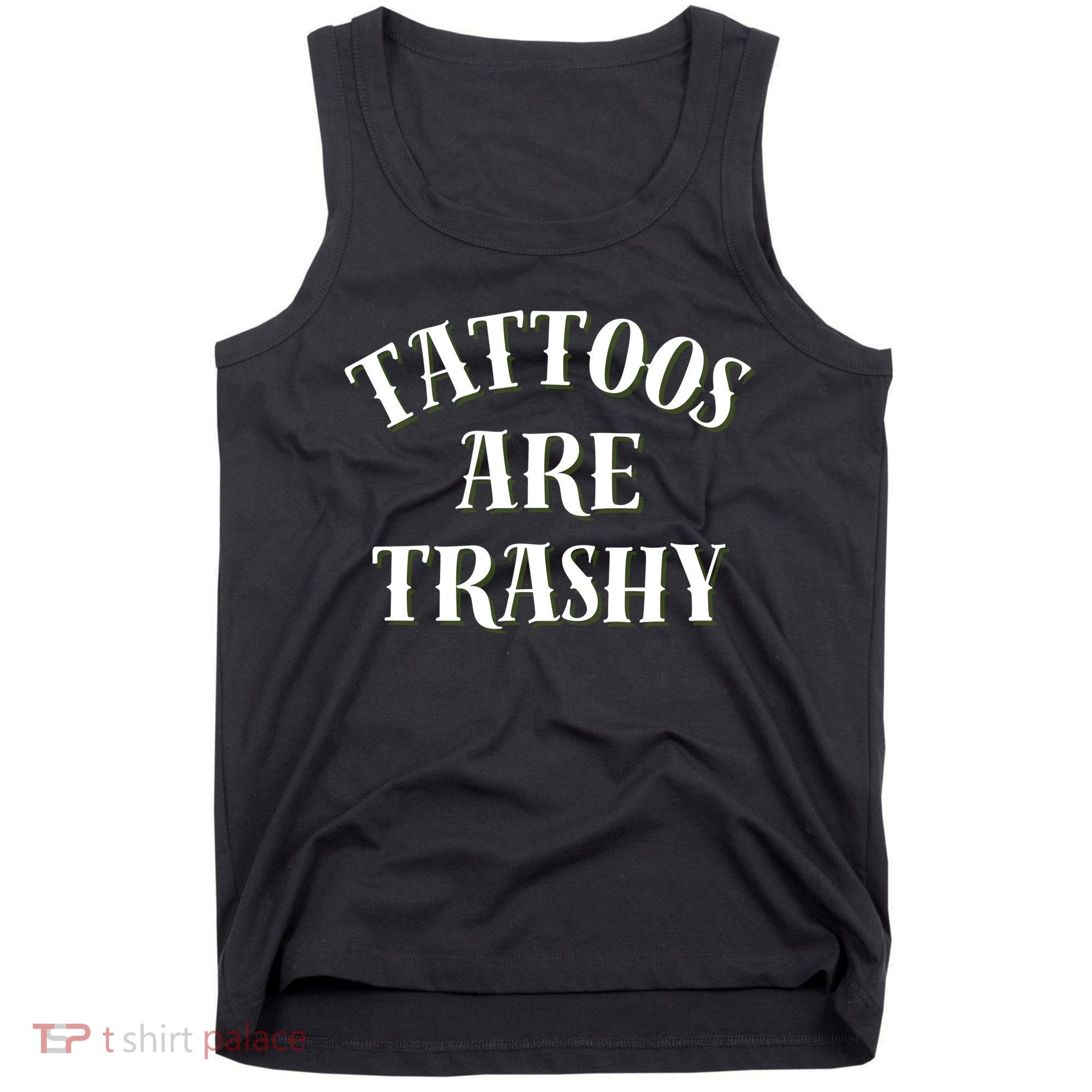Tattoos Are Trashy Funny Sarcastic Joke Tank Top