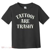 Tattoos Are Trashy Funny Sarcastic Joke Toddler T-Shirt thumb 0