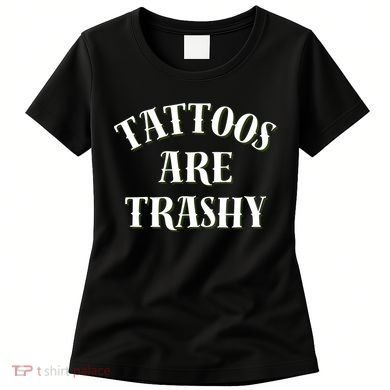 Tattoos Are Trashy Funny Sarcastic Joke Women's T-Shirt