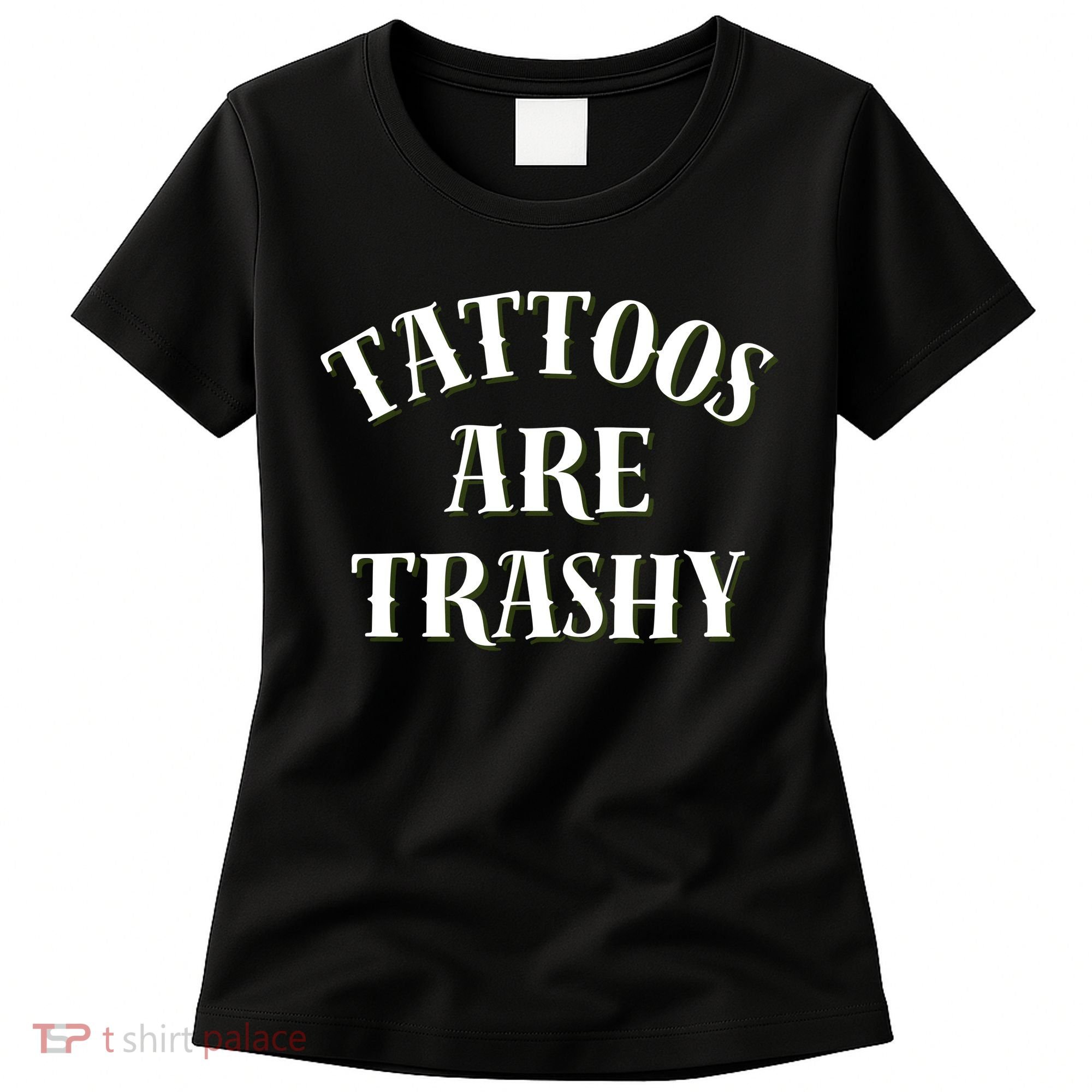 Tattoos Are Trashy Funny Sarcastic Joke Women's T-Shirt