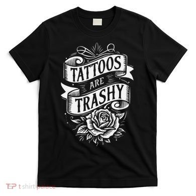 Tattoos Are Trashy T-Shirt