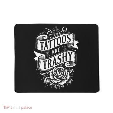 Tattoos Are Trashy Mousepad