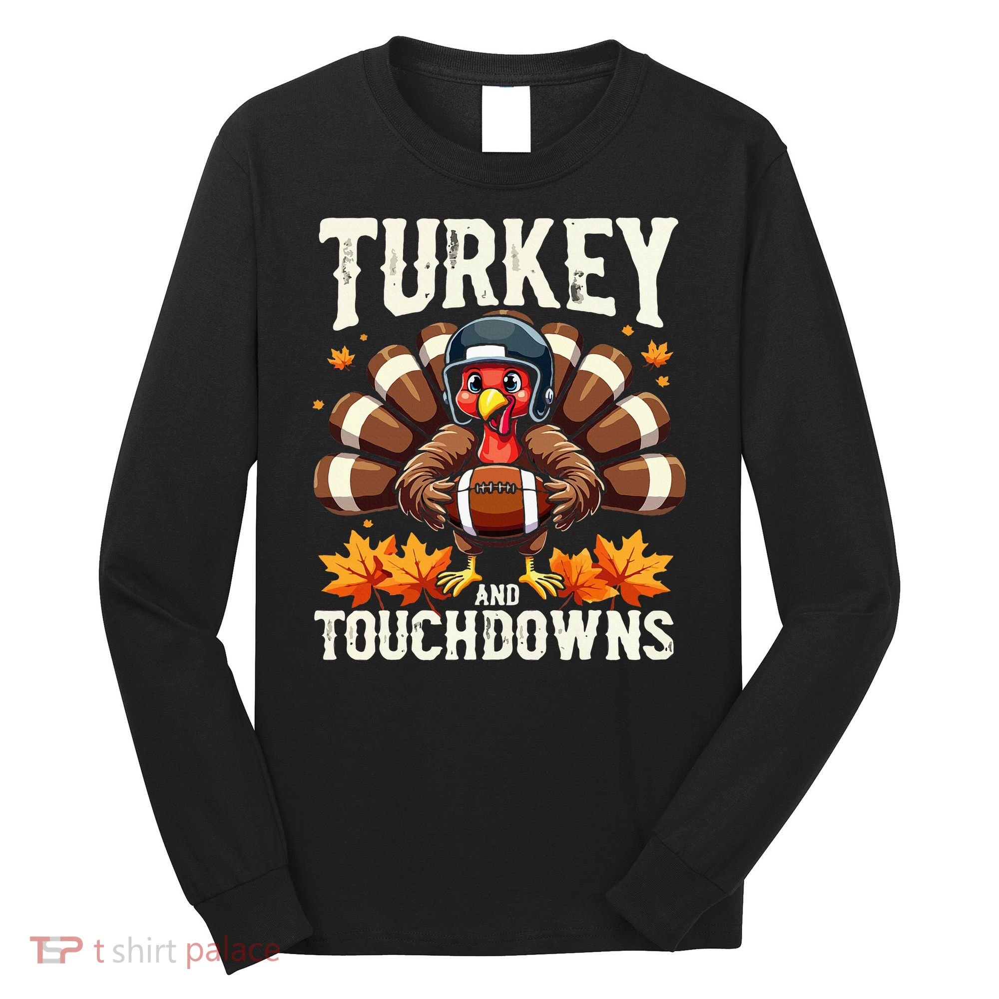 Turkey And Touchdowns Football Thanksgiving Long Sleeve Shirt
