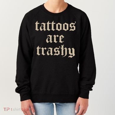Tattoos Are Trashy Women's Sweatshirt