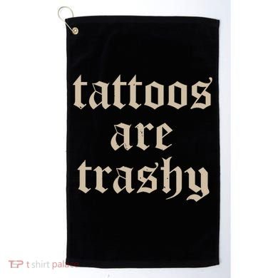 Tattoos Are Trashy Golf Towel