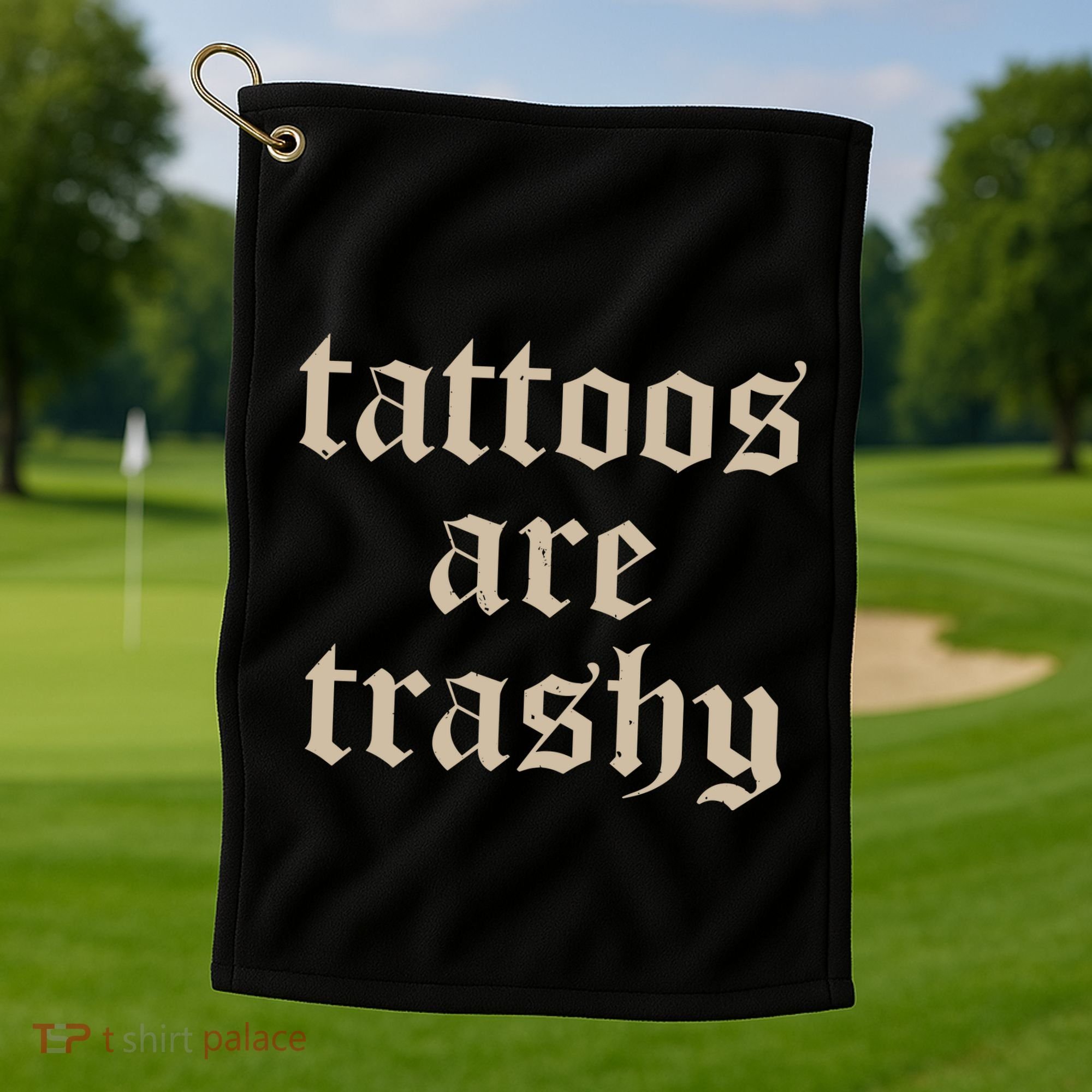 Tattoos Are Trashy Golf Towel