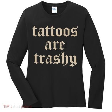 Tattoos Are Trashy Women's Long Sleeve Shirt