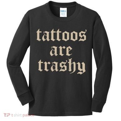 Tattoos Are Trashy Kids Long Sleeve Shirt