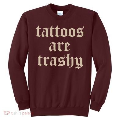Tattoos Are Trashy Sweatshirt