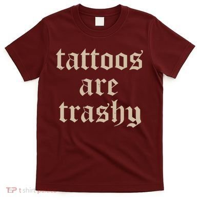 Tattoos Are Trashy T-Shirt