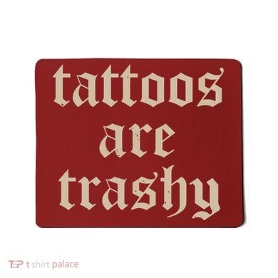 Tattoos Are Trashy Mousepad