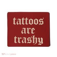 Tattoos Are Trashy Mousepad thumb 0