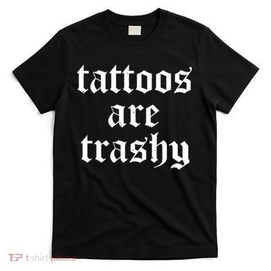 Tattoos Are Trashy T-Shirt