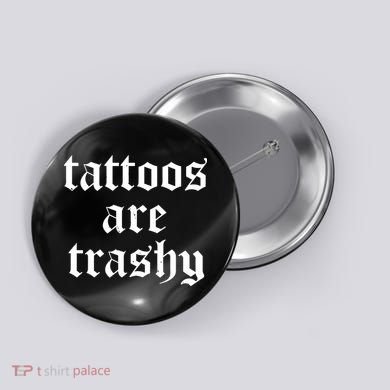 Tattoos Are Trashy Button