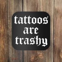 Tattoos Are Trashy Coaster thumb 0