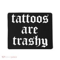 Tattoos Are Trashy Mousepad thumb 0