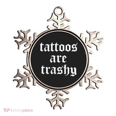 Tattoos Are Trashy Ornament