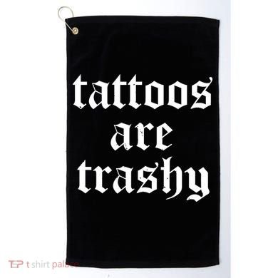 Tattoos Are Trashy Golf Towel