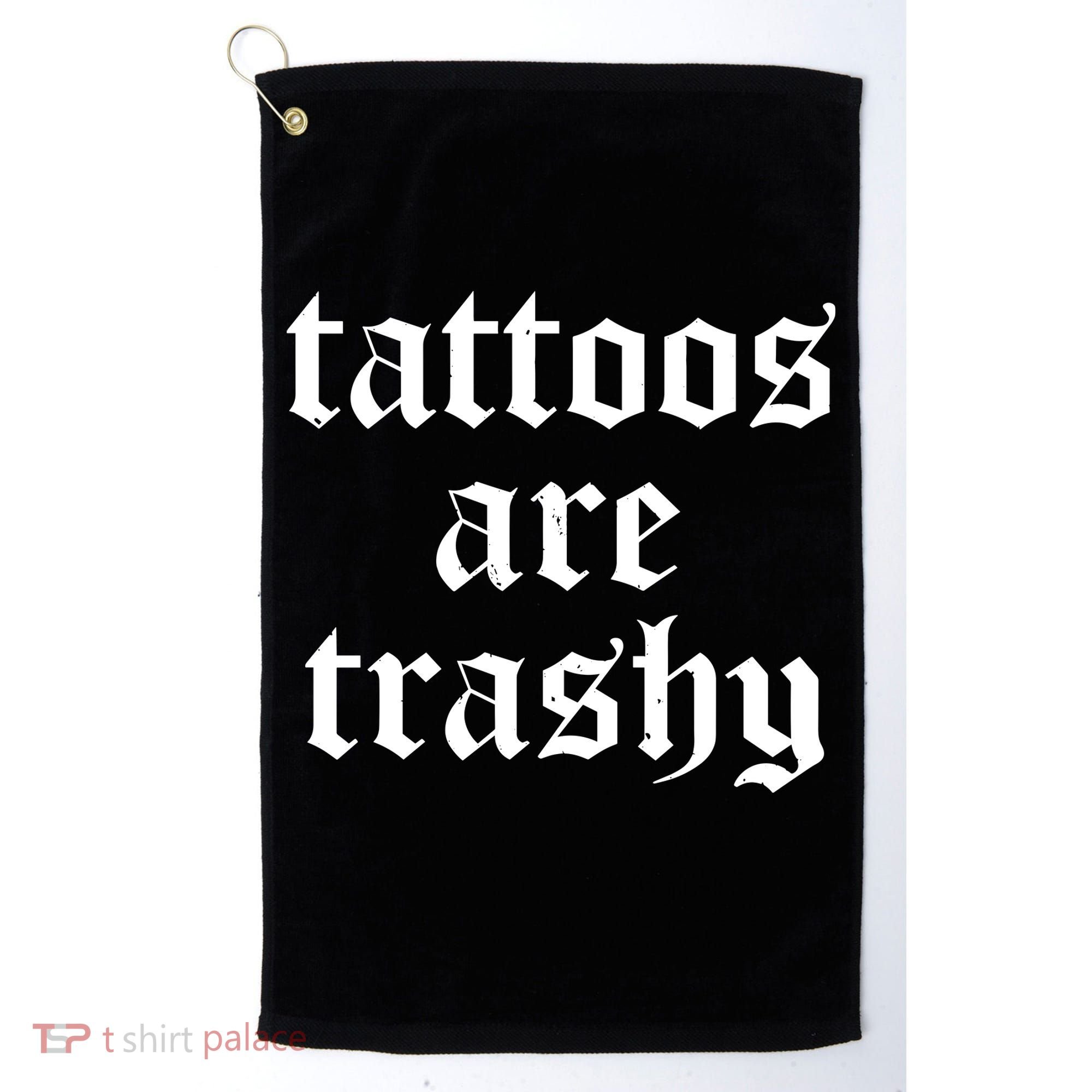 Tattoos Are Trashy Golf Towel