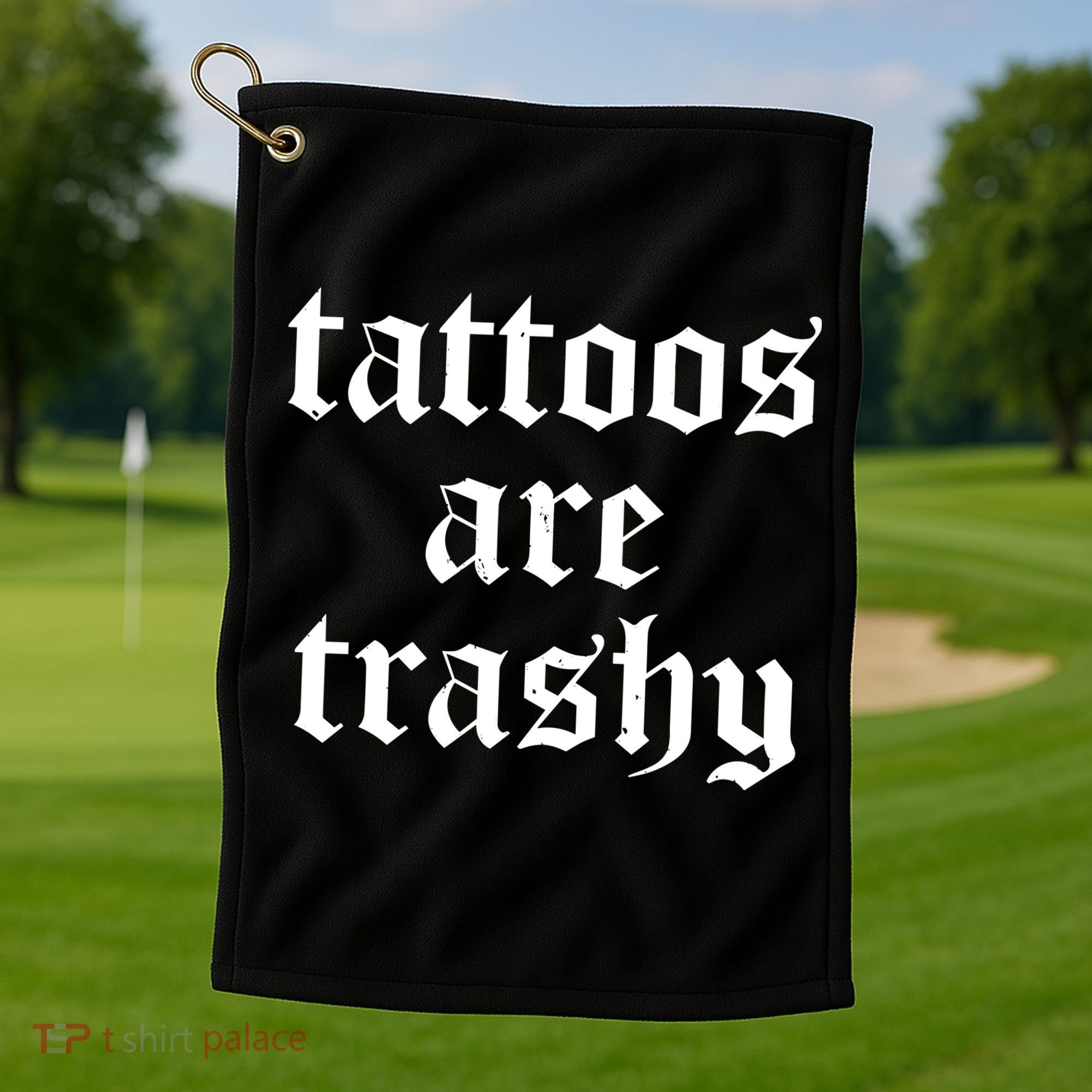 Tattoos Are Trashy Golf Towel
