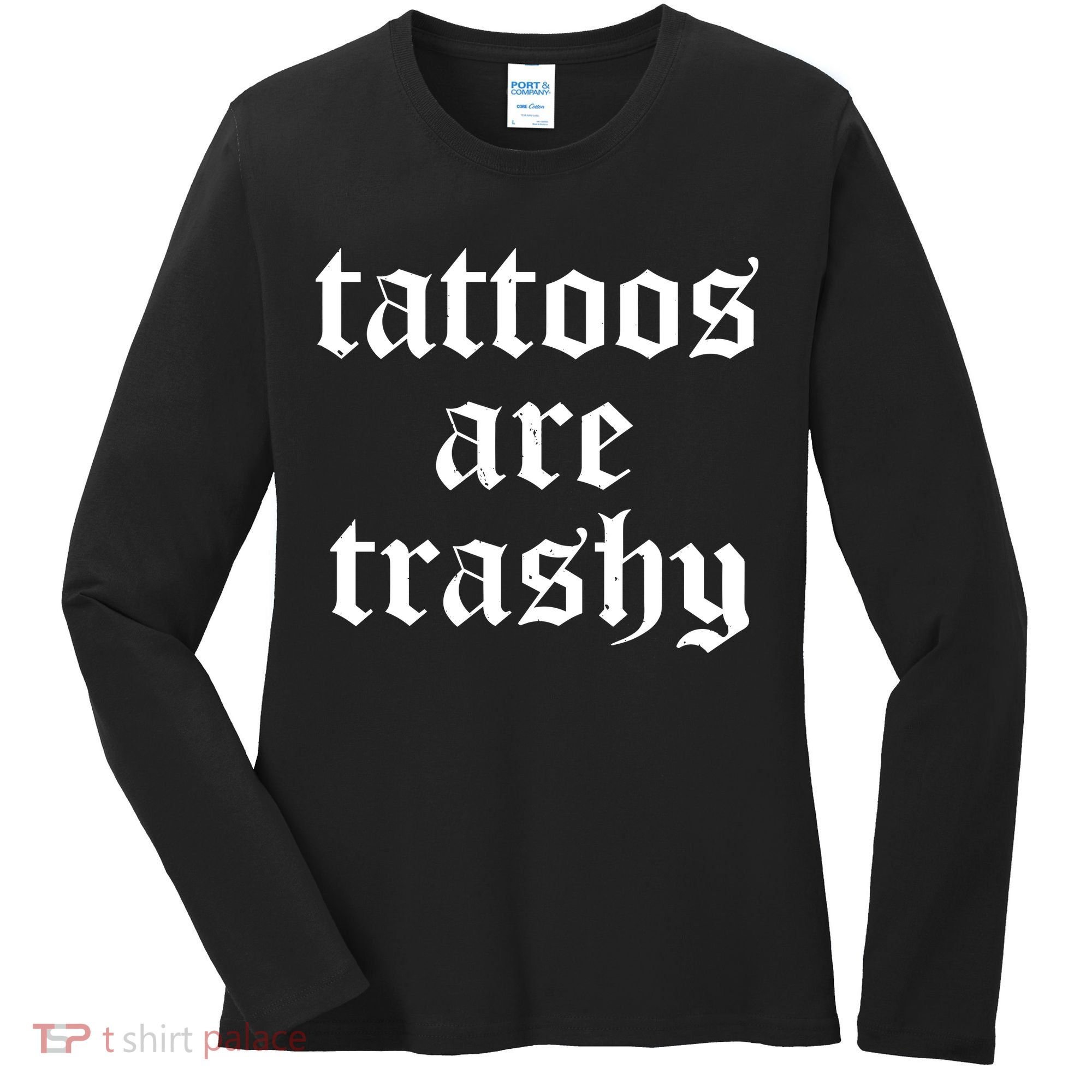 Tattoos Are Trashy Women's Long Sleeve Shirt