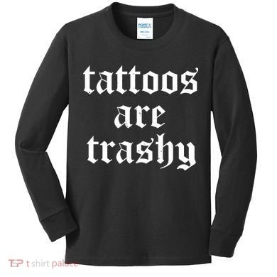 Tattoos Are Trashy Kids Long Sleeve Shirt