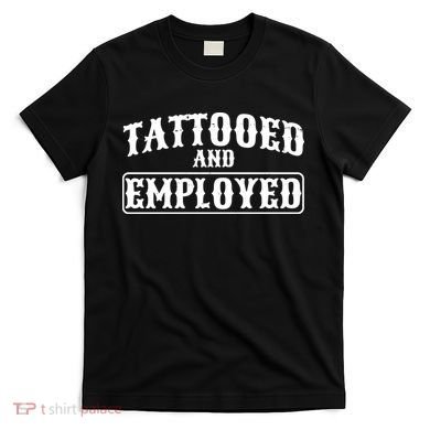 Tattooed And Employed T-Shirt