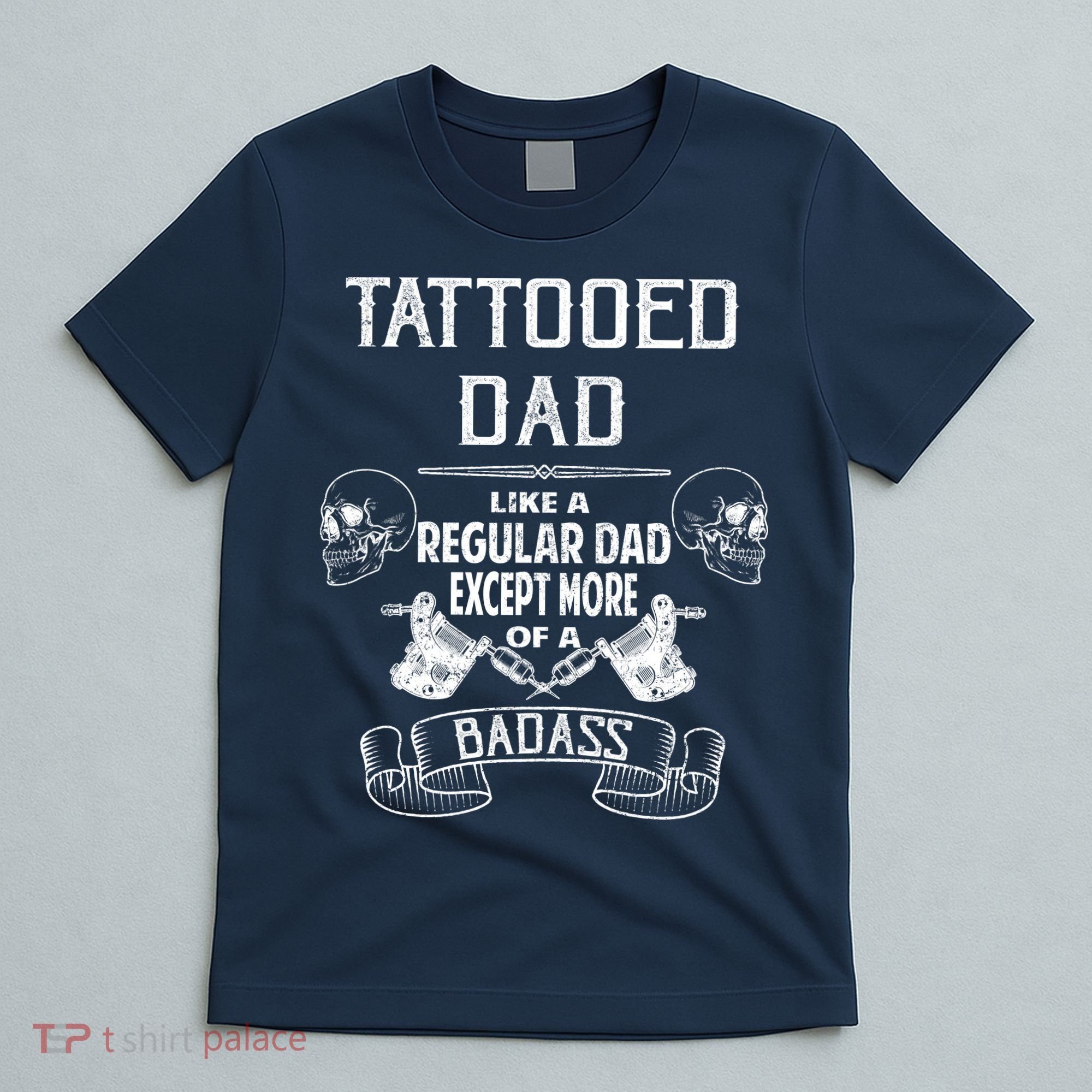 Tattooed Dad Like A Regular Dad Except More Of A Badass T-Shirt