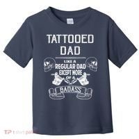 Tattooed Dad Like A Regular Dad Except More Of A Badass Toddler T-Shirt thumb 0