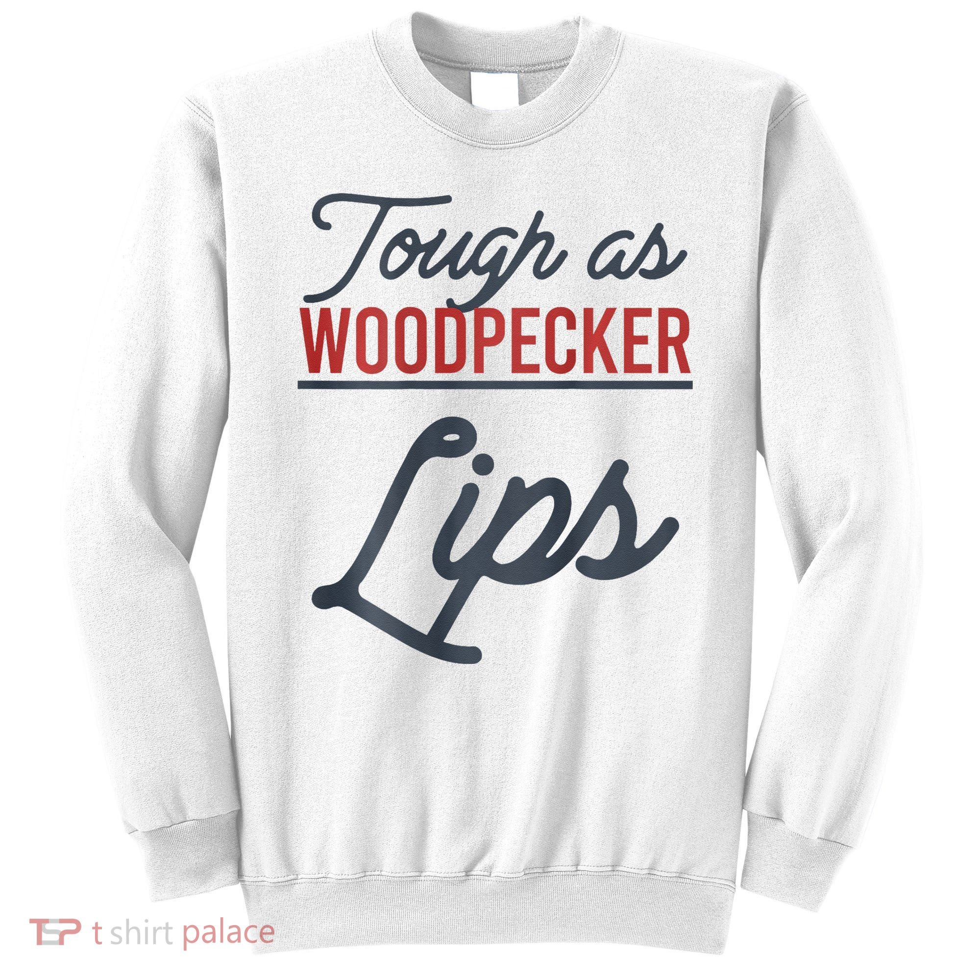 Tough As Woodpecker Lips Bird Animal Nature Sweatshirt