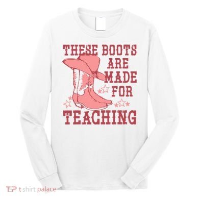 These Boots Are Made For Teaching Boho Western Teacher Long Sleeve Shirt