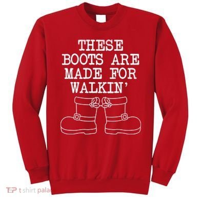 These Boots Are Made For Walkin Christmas Sweatshirt