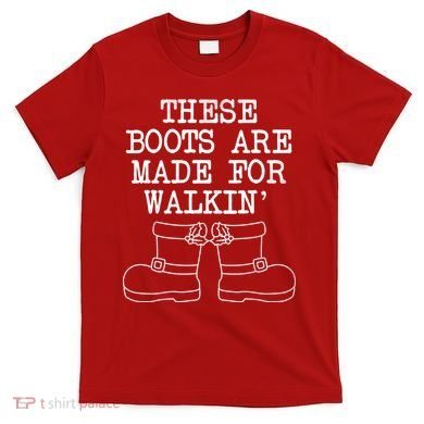 These Boots Are Made For Walkin Christmas T-Shirt