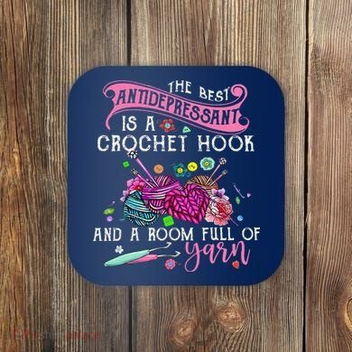 The Best Antidepressant Is A Crochet Hook Coaster